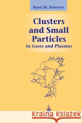 Clusters and Small Particles: In Gases and Plasmas Smirnov, Boris M. 9781461270829