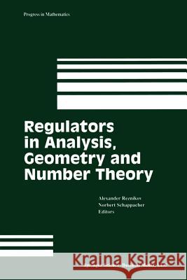 Regulators in Analysis, Geometry and Number Theory Alexander Reznikov Norbert Schappacher 9781461270898 Birkhauser