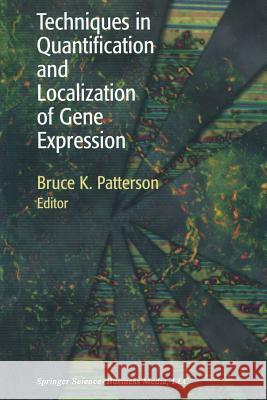 Techniques in Quantification and Localization of Gene Expression Bruce K. Patterson 9781461271031