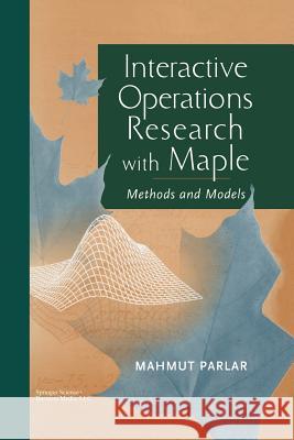 Interactive Operations Research with Maple: Methods and Models Mahmut Parlar 9781461271109