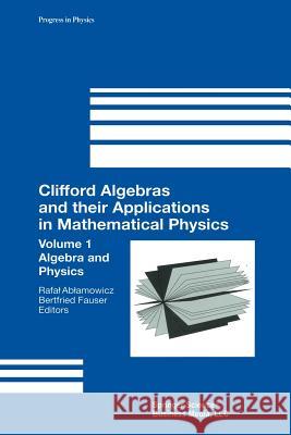 Clifford Algebras and Their Applications in Mathematical Physics: Volume 1: Algebra and Physics Ablamowicz, Rafal 9781461271161 Birkhauser
