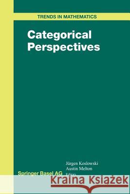 Categorical Perspectives Jurgen Koslowski Austin Melton 9781461271178