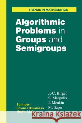 Algorithmic Problems in Groups and Semigroups Jean-Camille Birget Stuart Margolis John Meakin 9781461271260 Birkhauser