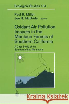 Oxidant Air Pollution Impacts in the Montane Forests of Southern California: A Case Study of the San Bernardino Mountains Miller, Paul R. 9781461271437 Springer