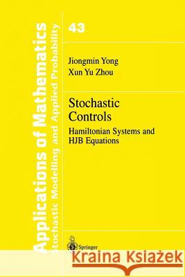 Stochastic Controls: Hamiltonian Systems and Hjb Equations Jiongmin Yong Xun Y Xun Yu Zhou 9781461271543 Springer