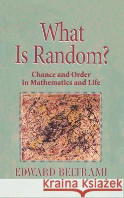 What Is Random?: Chance and Order in Mathematics and Life Edward Beltrami 9781461271567