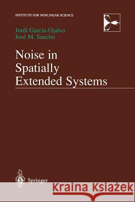 Noise in Spatially Extended Systems Jordi Garcia-Ojalvo Jose Sancho 9781461271826 Springer