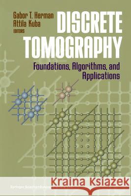 Discrete Tomography: Foundations, Algorithms, and Applications Herman, Gabor T. 9781461271963 Springer