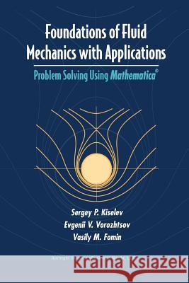 Foundations of Fluid Mechanics with Applications: Problem Solving Using Mathematica(r) Kiselev, Sergey P. 9781461271987 Birkhauser