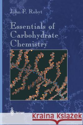 Essentials of Carbohydrate Chemistry John F. Robyt 9781461272205 Springer