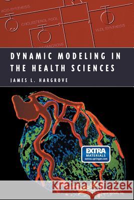 Dynamic Modeling in the Health Sciences James L. Hargrove 9781461272281