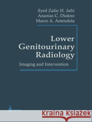 Lower Genitourinary Radiology: Imaging and Intervention Jafri, Syed Z. H. 9781461272304 Springer