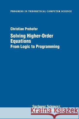 Solving Higher-Order Equations: From Logic to Programming Prehofer, Christian 9781461272786 Birkhauser