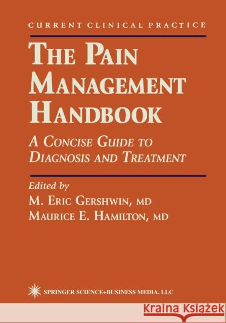 The Pain Management Handbook: A Concise Guide to Diagnosis and Treatment Gershwin, M. Eric 9781461272878 Humana Press