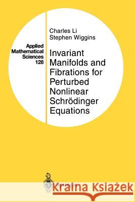 Invariant Manifolds and Fibrations for Perturbed Nonlinear Schrödinger Equations Li, Charles 9781461273073 Springer