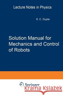 Solution Manual for Mechanics and Control of Robots: Springer, 1997 Gupta, Krishna C. 9781461273080 Springer