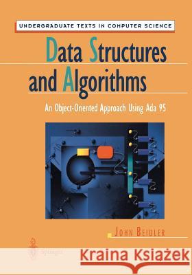 Data Structures and Algorithms: An Object-Oriented Approach Using ADA 95 Beidler, John 9781461273127 Springer