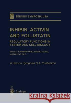 Inhibin, Activin and Follistatin: Regulatory Functions in System and Cell Biology Aono, Toshihiro 9781461273202 Springer