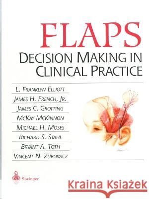 Flaps: Decision Making in Clinical Practice Elliot, L. Franklyn 9781461273295 Springer