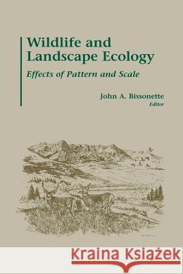 Wildlife and Landscape Ecology: Effects of Pattern and Scale Bissonette, John A. 9781461273387