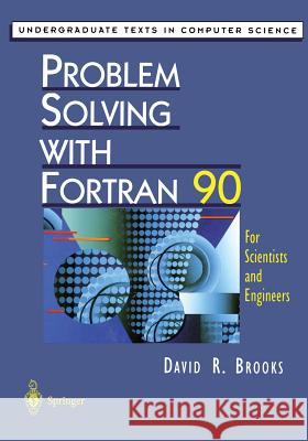 Problem Solving with FORTRAN 90: For Scientists and Engineers Brooks, David R. 9781461273530 Springer