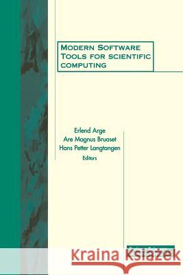 Modern Software Tools for Scientific Computing A. Bruaset E. Arge H. P. Langtangen 9781461273684 Birkhauser