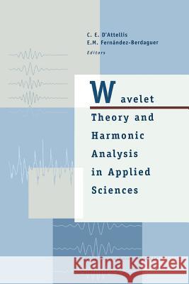 Wavelet Theory and Harmonic Analysis in Applied Sciences Carlos E. D'Attellis Elena M. Fernandez-Berdaguer Carlos E 9781461273790 Birkhauser