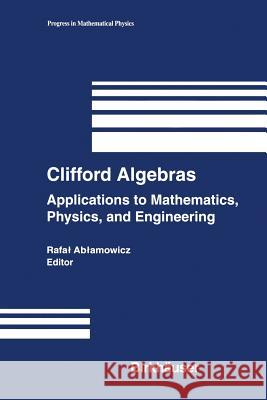 Clifford Algebras: Applications to Mathematics, Physics, and Engineering Ablamowicz, Rafal 9781461273936
