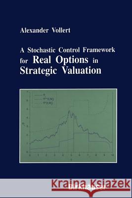 A Stochastic Control Framework for Real Options in Strategic Evaluation Alexander Vollert 9781461274018