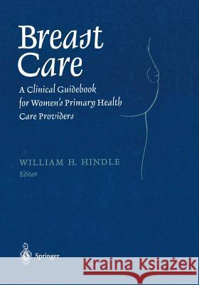 Breast Care: A Clinical Guidebook for Women's Primary Health Care Providers Hindle, William H. 9781461274315 Springer