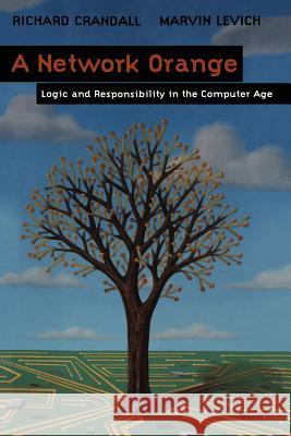 A Network Orange: Logic and Responsibility in the Computer Age Richard Crandall Marvin Levich H. Rheingold 9781461274438 Springer