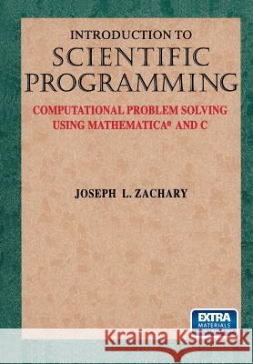 Introduction to Scientific Programming: Computational Problem Solving Using Mathematica(r) and C Zachary, Joseph L. 9781461274513 Springer