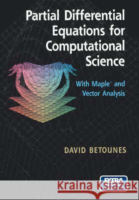 Partial Differential Equations for Computational Science: With Maple(r) and Vector Analysis Betounes, David 9781461274568