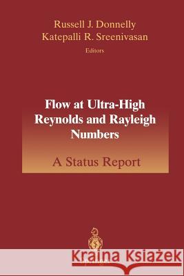 Flow at Ultra-High Reynolds and Rayleigh Numbers: A Status Report Donnelly, Russell J. 9781461274643 Springer