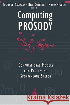 Computing Prosody: Computational Models for Processing Spontaneous Speech Sagisaka, Yoshinori 9781461274766 Springer