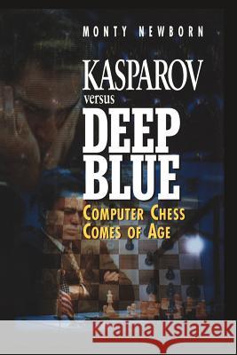 Kasparov Versus Deep Blue: Computer Chess Comes of Age Monty Newborn 9781461274773 Springer