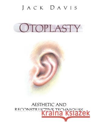 Otoplasty: Aesthetic and Reconstructive Techniques Davis, Jack 9781461274841