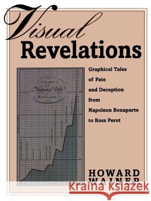 Visual Revelations: Graphical Tales of Fate and Deception from Napoleon Bonaparte to Ross Perot Wainer, Howard 9781461274865 Springer