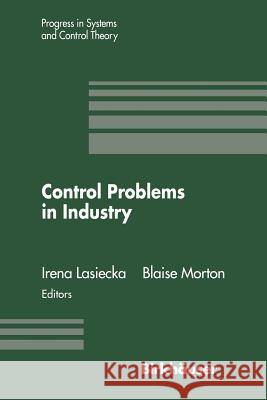 Control Problems in Industry: Proceedings from the Siam Symposium on Control Problems San Diego, California July 22-23, 1994 Irene Lasiecka Blaise Morton 9781461275893 Springer