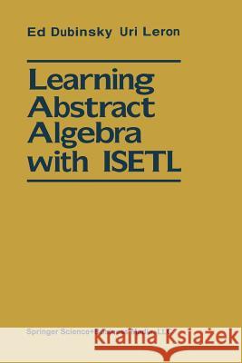 Learning Abstract Algebra with Isetl Dubinsky, Ed 9781461276104