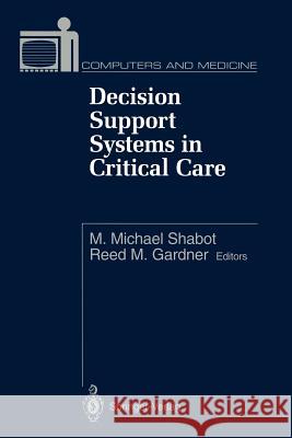 Decision Support Systems in Critical Care M. Michael Shabot Reed M. Gardner 9781461276326 Springer