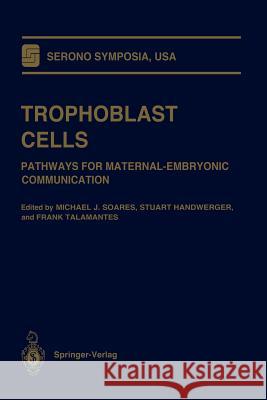 Trophoblast Cells: Pathways for Maternal-Embryonic Communication Soares, Michael J. 9781461276418 Springer