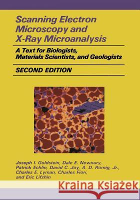 Scanning Electron Microscopy and X-Ray Microanalysis: A Text for Biologists, Materials Scientists, and Geologists Goldstein, Joseph 9781461276531 Springer