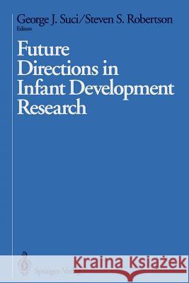 Future Directions in Infant Development Research George J. Suci Steven S. Robertson 9781461276838