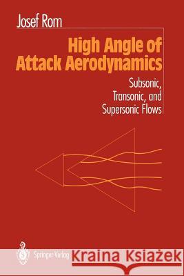 High Angle of Attack Aerodynamics: Subsonic, Transonic, and Supersonic Flows Rom, Josef 9781461276869