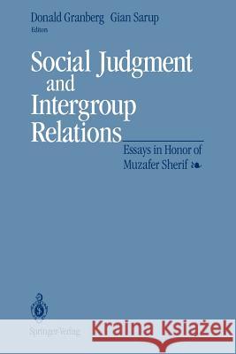 Social Judgment and Intergroup Relations: Essays in Honor of Muzafer Sherif Granberg, Donald 9781461276982