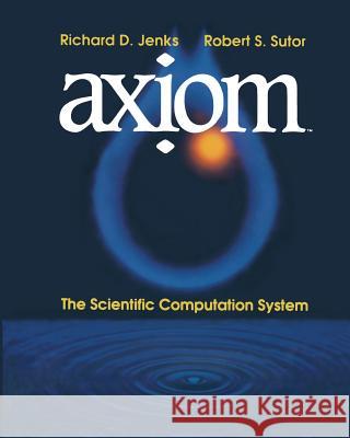 Axịom(tm): The Scientific Computation System Jenks, Richard D. 9781461277293