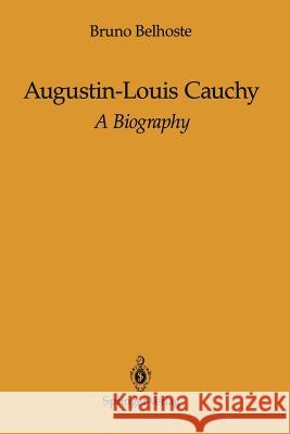 Augustin-Louis Cauchy: A Biography Bruno Belhoste Frank Ragland 9781461277521 Springer
