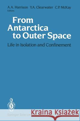 From Antarctica to Outer Space: Life in Isolation and Confinement Albert A. Harrison Albert A. Harrison Yvonne A. Clearwater 9781461277590 Springer