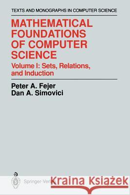 Mathematical Foundations of Computer Science: Sets, Relations, and Induction Fejer, Peter A. 9781461277927 Springer